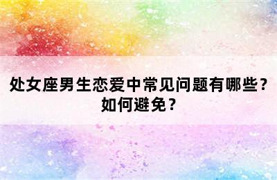 处女座男生恋爱中常见问题有哪些？如何避免？