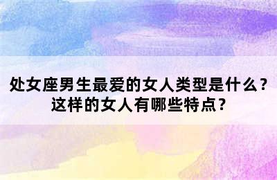 处女座男生最爱的女人类型是什么？这样的女人有哪些特点？