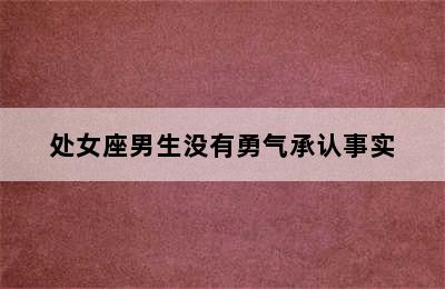 处女座男生没有勇气承认事实