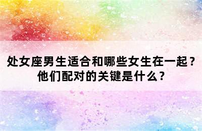 处女座男生适合和哪些女生在一起？他们配对的关键是什么？
