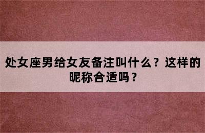 处女座男给女友备注叫什么？这样的昵称合适吗？
