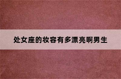 处女座的妆容有多漂亮啊男生