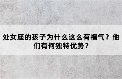 处女座的孩子为什么这么有福气？他们有何独特优势？