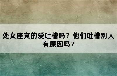 处女座真的爱吐槽吗？他们吐槽别人有原因吗？