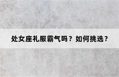 处女座礼服霸气吗？如何挑选？