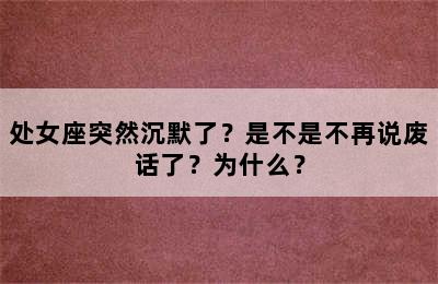 处女座突然沉默了？是不是不再说废话了？为什么？