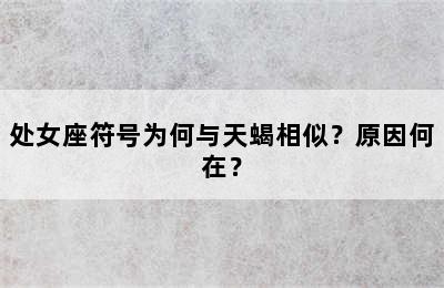 处女座符号为何与天蝎相似？原因何在？