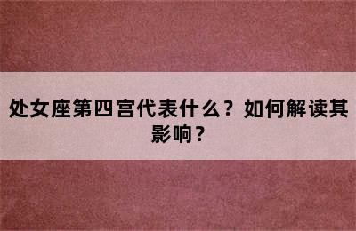 处女座第四宫代表什么？如何解读其影响？