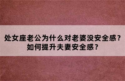 处女座老公为什么对老婆没安全感？如何提升夫妻安全感？