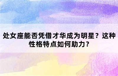 处女座能否凭借才华成为明星？这种性格特点如何助力？