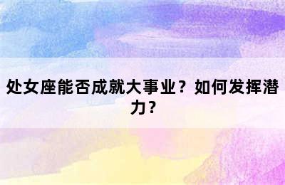 处女座能否成就大事业？如何发挥潜力？