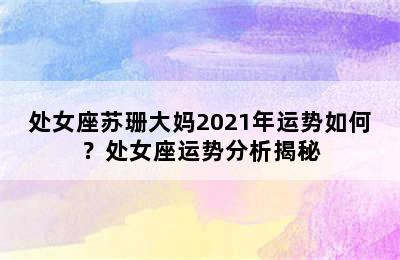 处女座苏珊大妈2021年运势如何？处女座运势分析揭秘