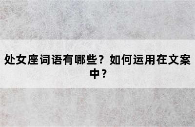 处女座词语有哪些？如何运用在文案中？