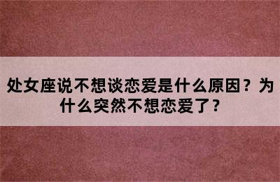 处女座说不想谈恋爱是什么原因？为什么突然不想恋爱了？