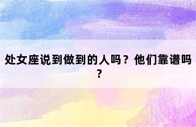 处女座说到做到的人吗？他们靠谱吗？