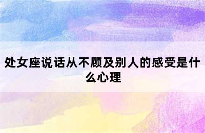 处女座说话从不顾及别人的感受是什么心理