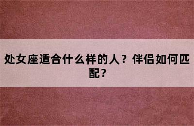 处女座适合什么样的人？伴侣如何匹配？