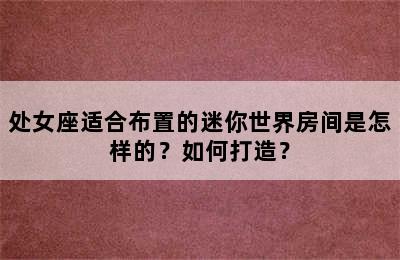处女座适合布置的迷你世界房间是怎样的？如何打造？