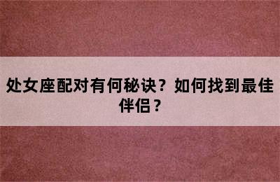 处女座配对有何秘诀？如何找到最佳伴侣？