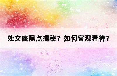 处女座黑点揭秘？如何客观看待？