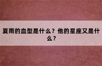 夏雨的血型是什么？他的星座又是什么？