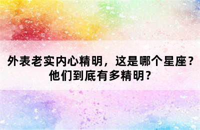 外表老实内心精明，这是哪个星座？他们到底有多精明？