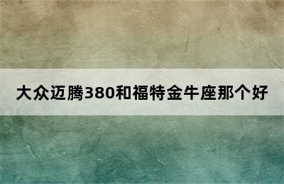 大众迈腾380和福特金牛座那个好