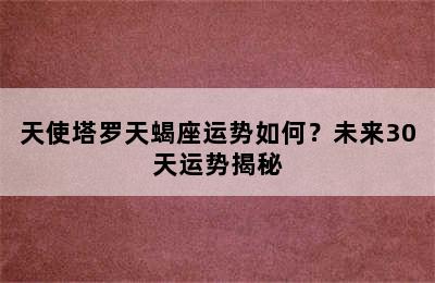 天使塔罗天蝎座运势如何？未来30天运势揭秘