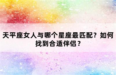 天平座女人与哪个星座最匹配？如何找到合适伴侣？