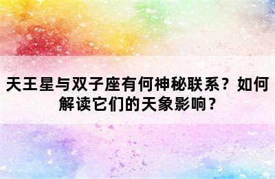 天王星与双子座有何神秘联系？如何解读它们的天象影响？