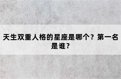 天生双重人格的星座是哪个？第一名是谁？
