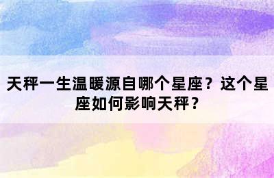 天秤一生温暖源自哪个星座？这个星座如何影响天秤？
