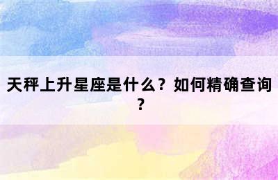 天秤上升星座是什么？如何精确查询？