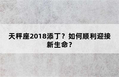 天秤座2018添丁？如何顺利迎接新生命？