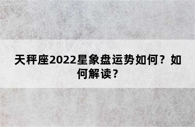天秤座2022星象盘运势如何？如何解读？