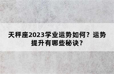 天秤座2023学业运势如何？运势提升有哪些秘诀？