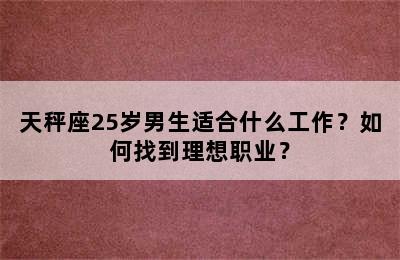 天秤座25岁男生适合什么工作？如何找到理想职业？