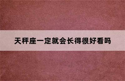 天秤座一定就会长得很好看吗