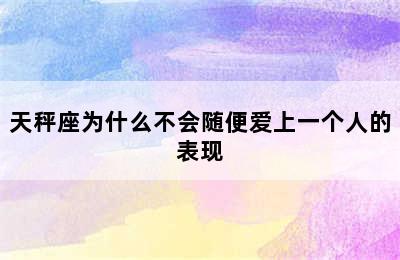 天秤座为什么不会随便爱上一个人的表现