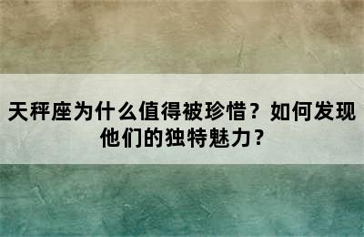 天秤座为什么值得被珍惜？如何发现他们的独特魅力？