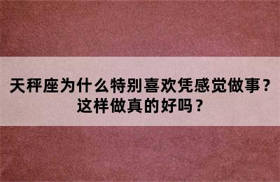 天秤座为什么特别喜欢凭感觉做事？这样做真的好吗？