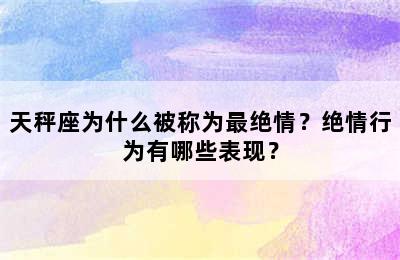 天秤座为什么被称为最绝情？绝情行为有哪些表现？