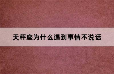 天秤座为什么遇到事情不说话