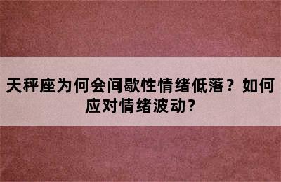 天秤座为何会间歇性情绪低落？如何应对情绪波动？