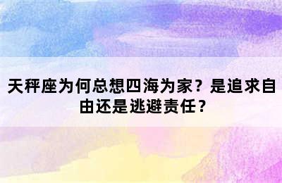 天秤座为何总想四海为家？是追求自由还是逃避责任？