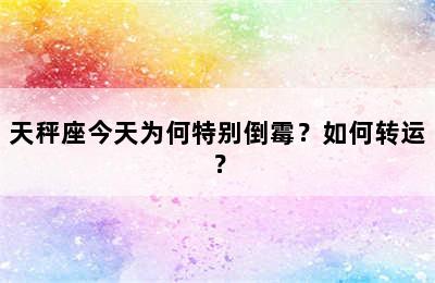天秤座今天为何特别倒霉？如何转运？