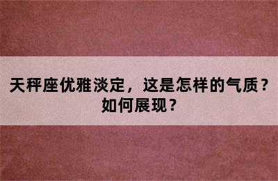 天秤座优雅淡定，这是怎样的气质？如何展现？