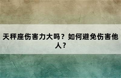 天秤座伤害力大吗？如何避免伤害他人？