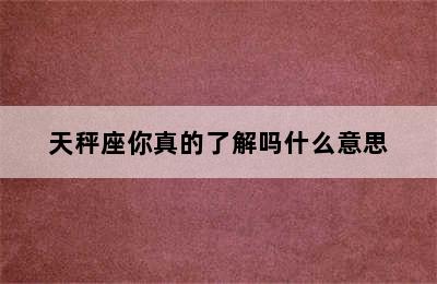 天秤座你真的了解吗什么意思