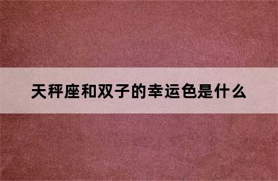 天秤座和双子的幸运色是什么